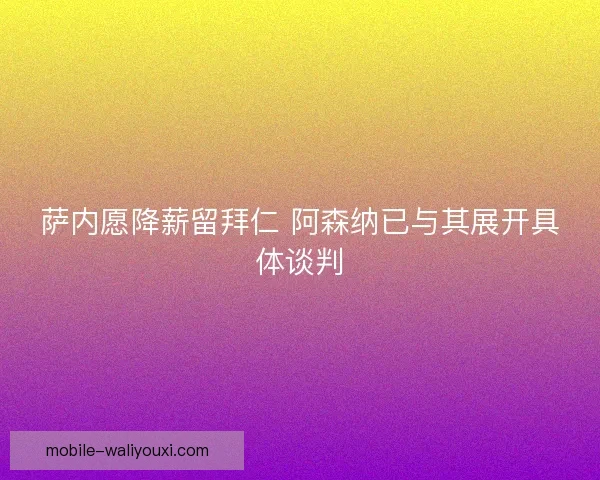 萨内愿降薪留拜仁 阿森纳已与其展开具体谈判